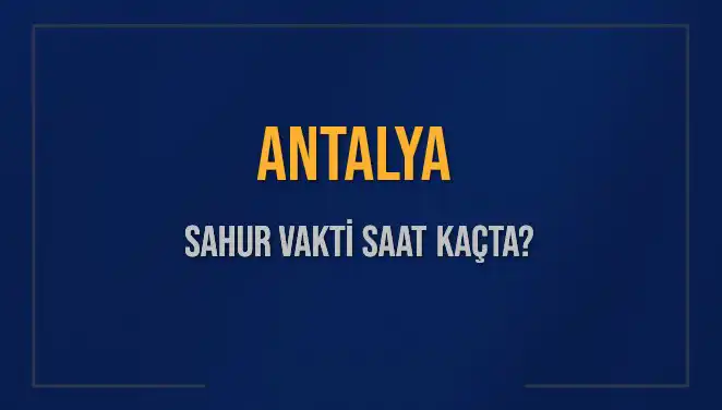 Antalya'da Sahur Vakti Ne Zaman? İşte Detaylar!