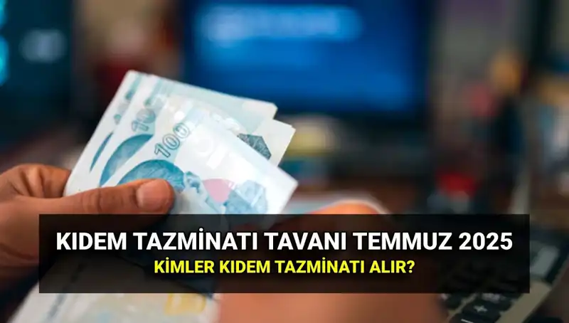 2025 Yılı Kıdem Tazminatı Tavanı Zamlı Tutarı Açıklandı!